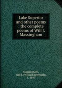 Lake Superior and other poems : the complete poems of Will J. Massingham