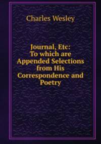 Journal, Etc: To which are Appended Selections from His Correspondence and Poetry