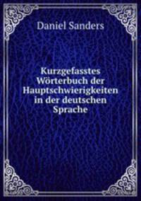 Kurzgefasstes Wrterbuch der Hauptschwierigkeiten in der deutschen Sprache