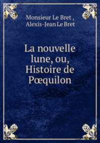La nouvelle lune, ou, Histoire de Pquilon.