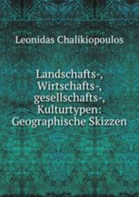 Landschafts-, Wirtschafts-, gesellschafts-, Kulturtypen: Geographische Skizzen