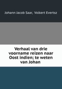 Verhaal van drie voorname reizen naar Oost indien; te weten van Johan .