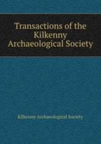 Transactions of the Kilkenny Archaeological Society