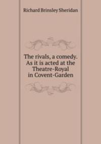 The rivals, a comedy. As it is acted at the Theatre-Royal in Covent-Garden