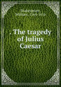 . The tragedy of Julius Caesar