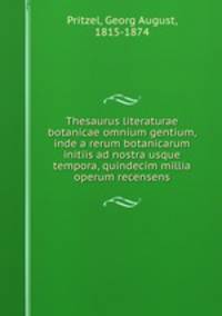 Thesaurus literaturae botanicae omnium gentium, inde a rerum botanicarum initiis ad nostra usque tempora, quindecim millia operum recensens