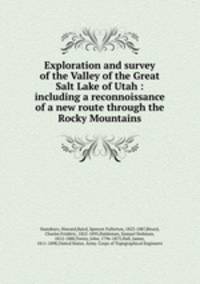 Exploration and survey of the Valley of the Great Salt Lake of Utah : including a reconnoissance of a new route through the Rocky Mountains.