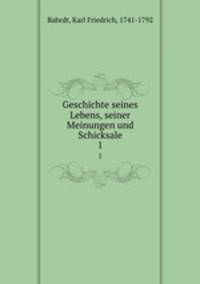 Geschichte seines Lebens, seiner Meinungen und Schicksale. 1