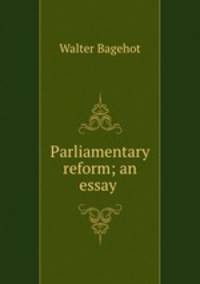 Parliamentary reform; an essay