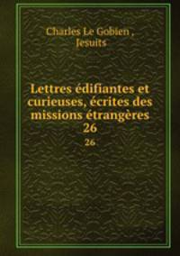Lettres difiantes et curieuses, crites des missions trangres.. 26