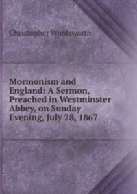Mormonism and England: A Sermon, Preached in Westminster Abbey, on Sunday Evening, July 28, 1867 .