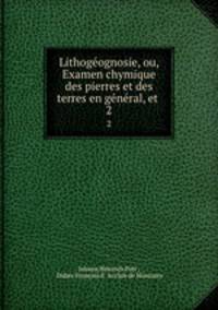 Lithogognosie, ou, Examen chymique des pierres et des terres en gnral, et .. 2