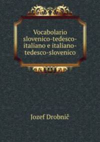 Vocabolario slovenico-tedesco-italiano e italiano-tedesco-slovenico