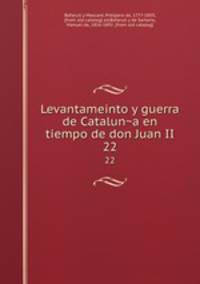 Levantameinto y guerra de Cataluna en tiempo de don Juan II. 22
