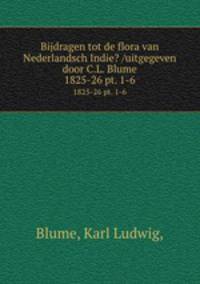 Bijdragen tot de flora van Nederlandsch Indie? /uitgegeven door C.L. Blume.. 1825-26 pt. 1-6