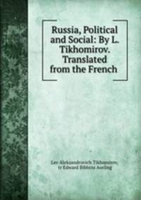 Russia, Political and Social: By L. Tikhomirov. Translated from the French .