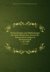 Verhandlungen und Mittheilungen des Siebenbrgischen Vereins fr Naturwissenschaften in Hermannstadt. v. 58 1908