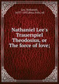 Nathaniel Lee`s Trauerspiel Theodosius, or The force of love;