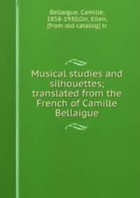 Musical studies and silhouettes; translated from the French of Camille Bellaigue