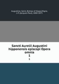 Sancti Aurelii Augustini hipponensis episcopi Opera omnia. 1