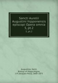 Sancti Aurelii Augustini hipponensis episcopi Opera omnia. 5, pt.2