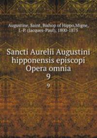 Sancti Aurelii Augustini hipponensis episcopi Opera omnia. 9