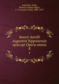 Sancti Aurelii Augustini hipponensis episcopi Opera omnia. 8