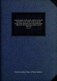 Annual report of the state auditor of North Carolina on the audit of the accounts of the state treasurer and state disbursing officer for the fiscal year ended . serial. 1957/58