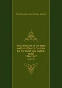 Annual report of the state auditor of North Carolina for the fiscal year ended . serial. 1946/1947