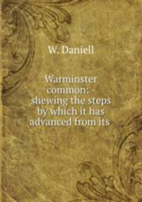Warminster common: - shewing the steps by which it has advanced from its .