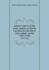 Annual report of the state auditor of North Carolina for the fiscal year ended . serial. 1937/1938