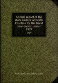 Annual report of the state auditor of North Carolina for the fiscal year ended . serial. 1929