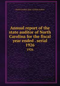 Annual report of the state auditor of North Carolina for the fiscal year ended . serial. 1926