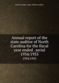 Annual report of the state auditor of North Carolina for the fiscal year ended . serial. 1934/1935
