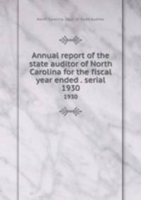 Annual report of the state auditor of North Carolina for the fiscal year ended . serial. 1930