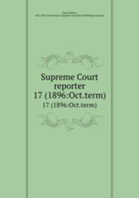 Supreme Court reporter. 17 (1896:Oct.term)