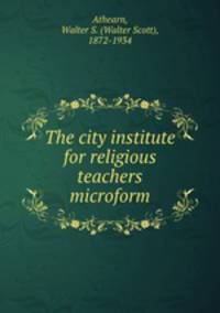 The city institute for religious teachers microform