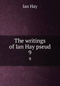 The writings of Ian Hay pseud.. 9
