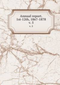 Annual report. 1st-12th, 1867-1878. v. 5