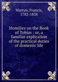 Homilies on the Book of Tobias : or, a familiar explication of the practical duties of domestic life