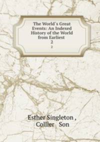 The World`s Great Events: An Indexed History of the World from Earliest .. 2