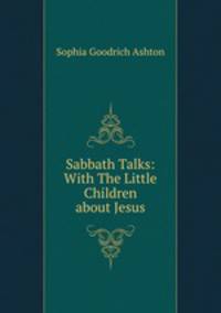 Sabbath Talks: With The Little Children about Jesus