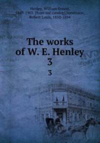 The works of W. E. Henley. 3