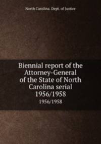 Biennial report of the Attorney-General of the State of North Carolina serial. 1956/1958
