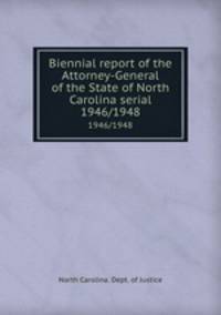 Biennial report of the Attorney-General of the State of North Carolina serial. 1946/1948