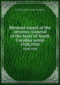 Biennial report of the Attorney-General of the State of North Carolina serial. 1928/1930