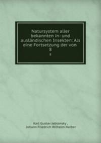 Natursystem aller bekannten in- und auslndischen Insekten: Als eine Fortsetzung der von .. 8
