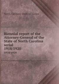 Biennial report of the Attorney-General of the State of North Carolina serial. 1918/1920