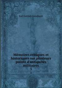 Mmoires critiques et historiques sur plusieurs points d`antiquits militaires. 3