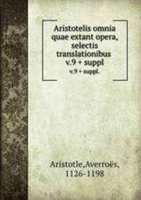 Aristotelis omnia quae extant opera, selectis translationibus . v.9 + suppl.